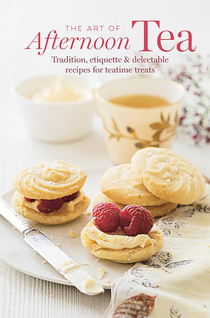 The Art of Afternoon Tea: Tradition, Etiquette & Delectable Recipes for Teatime Treats