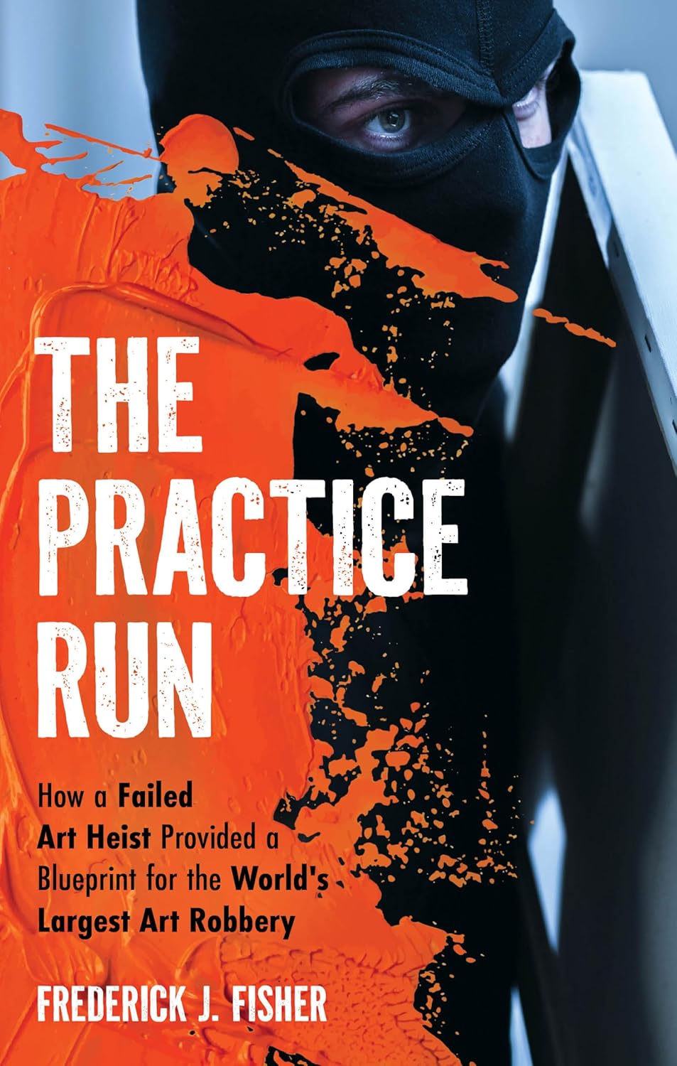 The Practice Run: How a Failed Art Heist Provided a Blueprint for the World's Largest Art Robbery