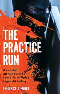 The Practice Run: How a Failed Art Heist Provided a Blueprint for the World's Largest Art Robbery