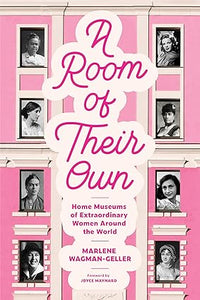 Room of Their Own: Home Museums of Extraordinary Women Around the World