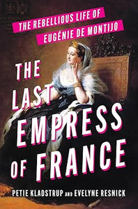 The Last Empress of France: The Rebellious Life of Eugenie de Montijo