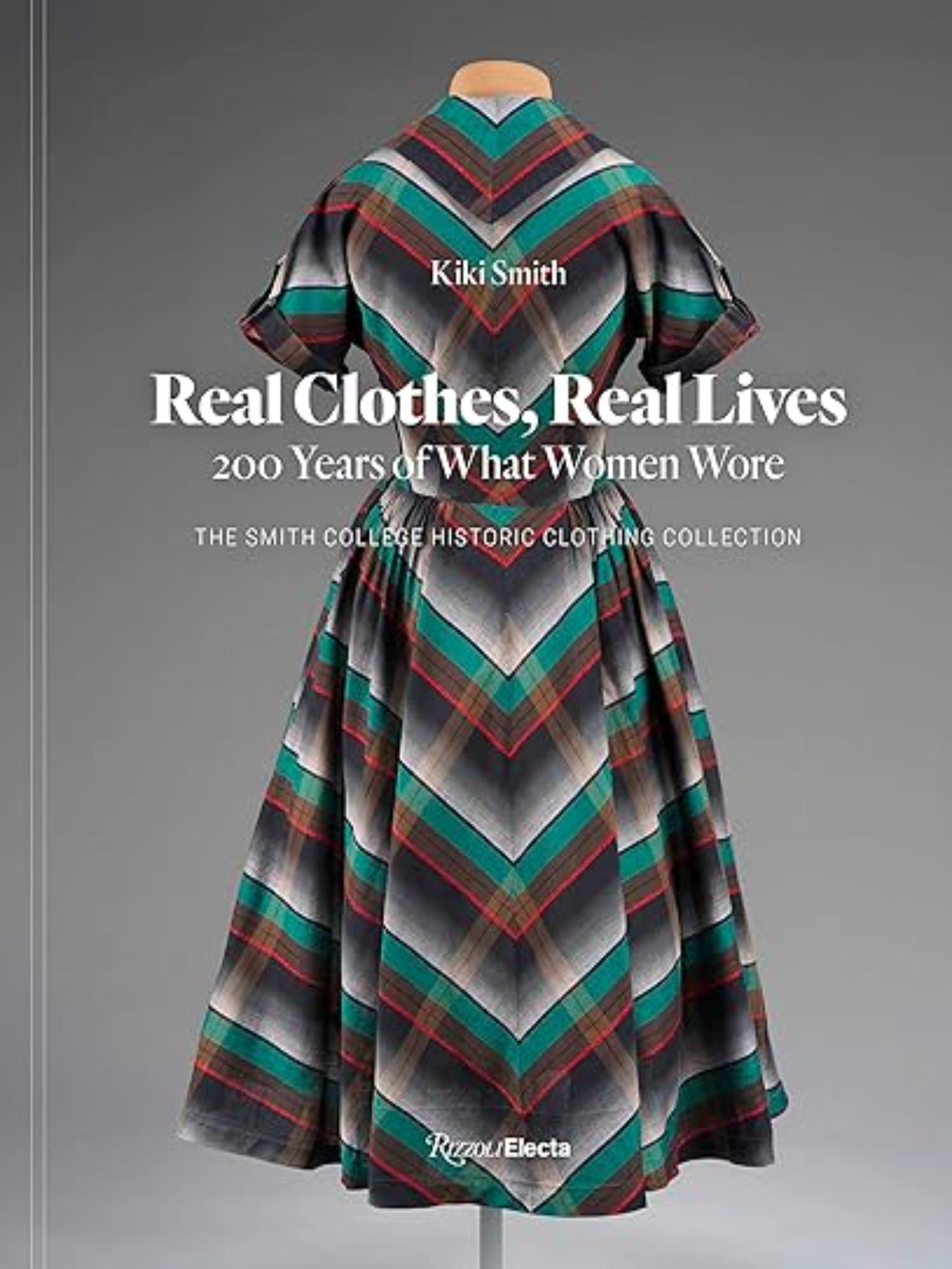 Real Clothes, Real Lives: 200 Years of What Women Wore (Smith College Historic Clothing Collection)