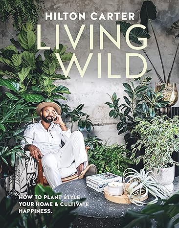 Living Wild: How to Plant Style your Home and Cultivate Happiness