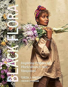 Black Flora: Inspiring Profiles of Floriculture’s New Vanguard