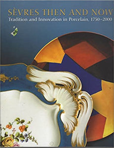 Sèvres Then and Now: Tradition and Innovation in Porcelain, 1750-2000